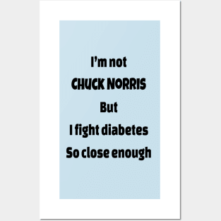 I’m Not  Chuck Norris  But I Fight Diabetes So Close Enough Posters and Art